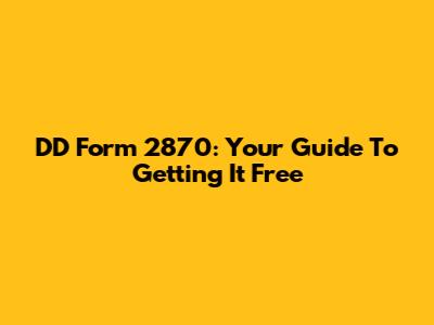 DD Form 2870: Your Guide To Getting It Free
