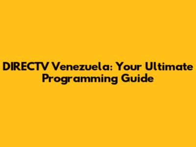 DIRECTV Venezuela: Your Ultimate Programming Guide