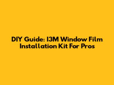 DIY Guide: I3M Window Film Installation Kit For Pros