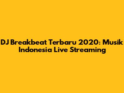 DJ Breakbeat Terbaru 2020: Musik Indonesia Live Streaming