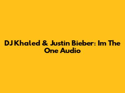 DJ Khaled & Justin Bieber: "I'm The One" Audio