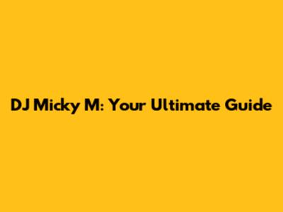 DJ Micky M: Your Ultimate Guide