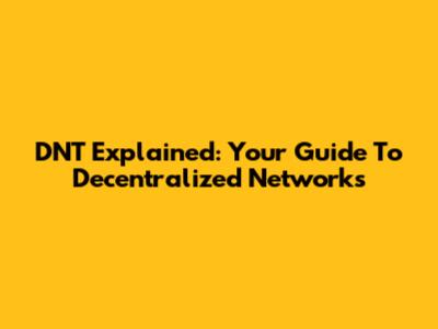 DNT Explained: Your Guide To Decentralized Networks