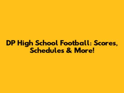DP High School Football: Scores, Schedules & More!