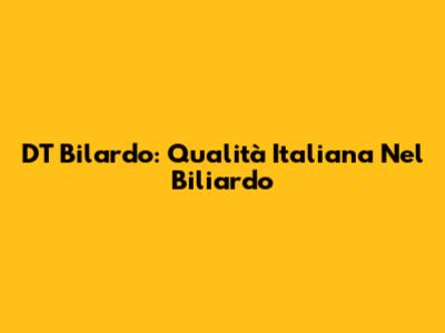 DT Bilardo: Qualità Italiana Nel Biliardo