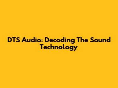 DTS Audio: Decoding The Sound Technology