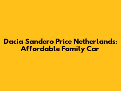 Dacia Sandero Price Netherlands: Affordable Family Car