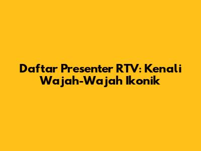 Daftar Presenter RTV: Kenali Wajah-Wajah Ikonik