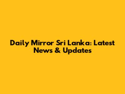 Daily Mirror Sri Lanka: Latest News & Updates