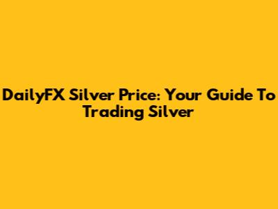 DailyFX Silver Price: Your Guide To Trading Silver