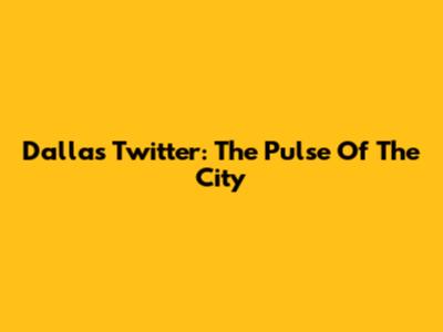 Dallas Twitter: The Pulse Of The City