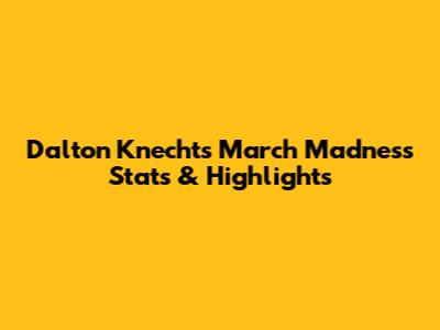 Dalton Knecht's March Madness Stats & Highlights