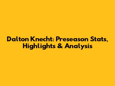 Dalton Knecht: Preseason Stats, Highlights & Analysis
