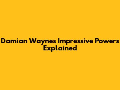 Damian Wayne's Impressive Powers Explained