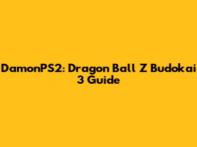 DamonPS2: Dragon Ball Z Budokai 3 Guide