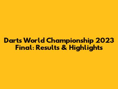 Darts World Championship 2023 Final: Results & Highlights