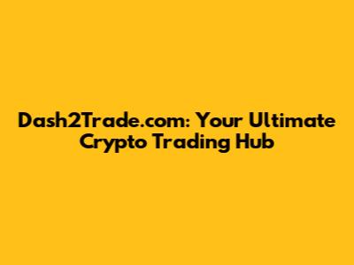 Dash2Trade.com: Your Ultimate Crypto Trading Hub