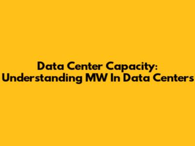 Data Center Capacity: Understanding MW In Data Centers