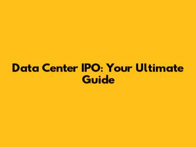 Data Center IPO: Your Ultimate Guide