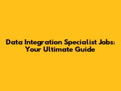 Data Integration Specialist Jobs: Your Ultimate Guide