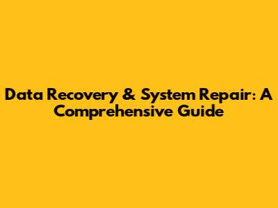 Data Recovery & System Repair: A Comprehensive Guide