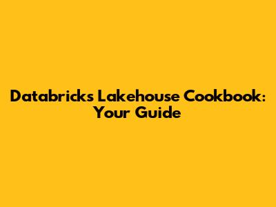Databricks Lakehouse Cookbook: Your Guide
