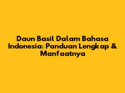 Daun Basil Dalam Bahasa Indonesia: Panduan Lengkap & Manfaatnya