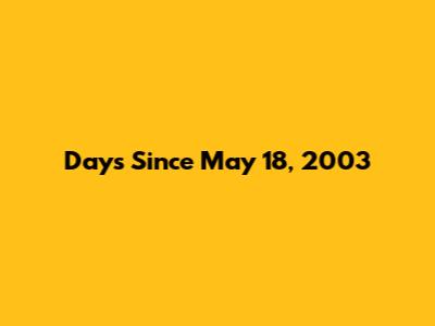 Days Since May 18, 2003