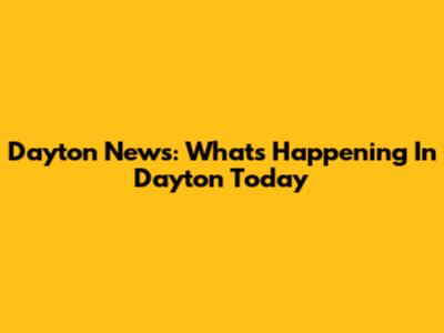 Dayton News: What's Happening In Dayton Today