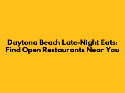 Daytona Beach Late-Night Eats: Find Open Restaurants Near You
