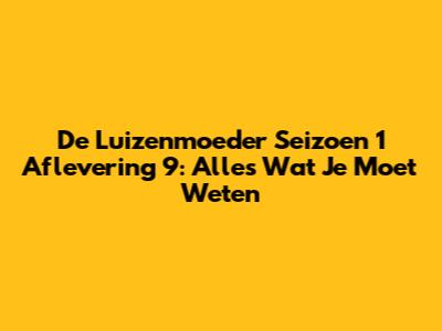 De Luizenmoeder Seizoen 1 Aflevering 9: Alles Wat Je Moet Weten
