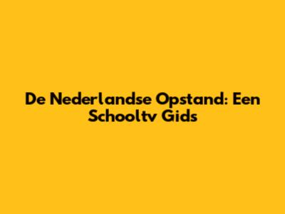 De Nederlandse Opstand: Een Schooltv Gids