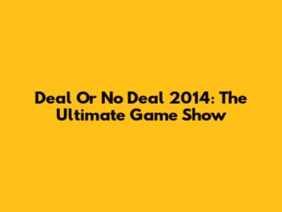 Deal Or No Deal 2014: The Ultimate Game Show