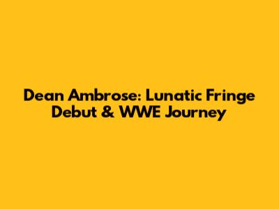 Dean Ambrose: Lunatic Fringe Debut & WWE Journey