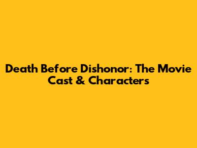 Death Before Dishonor: The Movie Cast & Characters