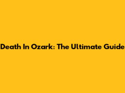 Death In Ozark: The Ultimate Guide