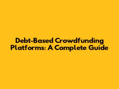 Debt-Based Crowdfunding Platforms: A Complete Guide