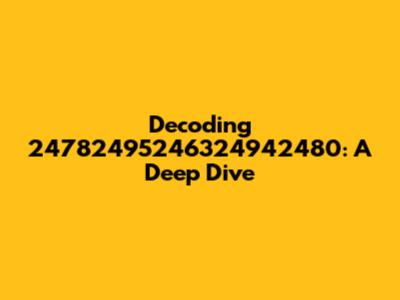 Decoding 24782495246324942480: A Deep Dive