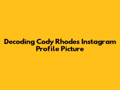 Decoding Cody Rhodes' Instagram Profile Picture