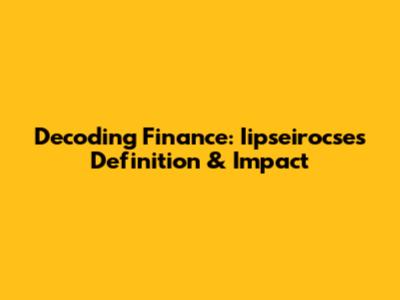 Decoding Finance: Iipseirocse's Definition & Impact