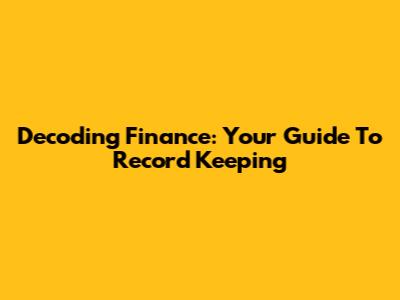 Decoding Finance: Your Guide To Record Keeping