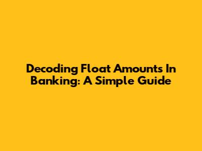Decoding Float Amounts In Banking: A Simple Guide