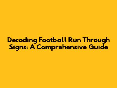 Decoding Football Run Through Signs: A Comprehensive Guide