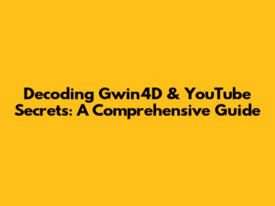 Decoding Gwin4D & YouTube Secrets: A Comprehensive Guide