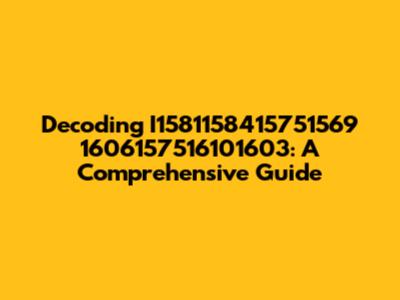 Decoding I1581158415751569 1606157516101603: A Comprehensive Guide