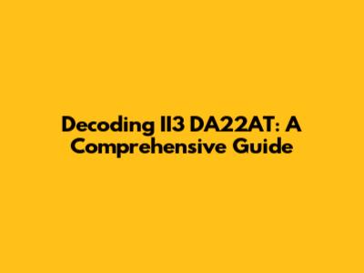 Decoding II3 DA22AT: A Comprehensive Guide