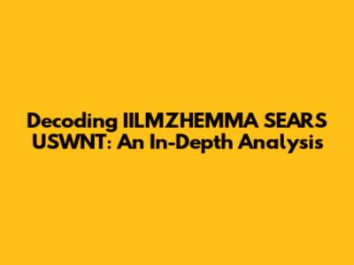 Decoding IILMZHEMMA SEARS USWNT: An In-Depth Analysis