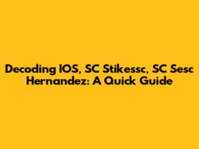Decoding IOS, SC Stikessc, SC Sesc Hernandez: A Quick Guide