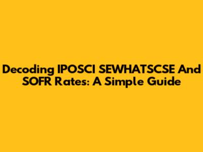 Decoding IPOSCI SEWHATSCSE And SOFR Rates: A Simple Guide