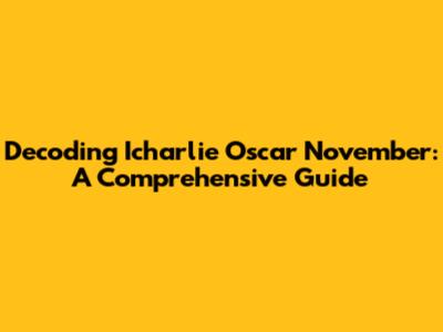 Decoding Icharlie Oscar November: A Comprehensive Guide